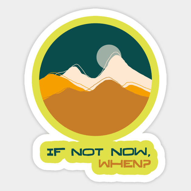 If Not Now When Sticker by kikamack